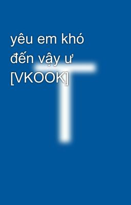 yêu em khó đến vậy ư [VKOOK]