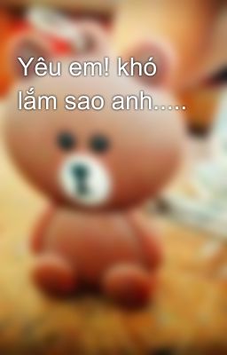 Yêu em! khó lắm sao anh.....