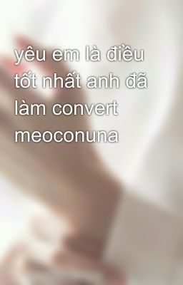 yêu em là điều tốt nhất anh đã làm convert meoconuna