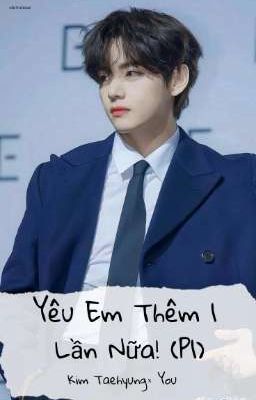 Yêu Em Thêm 1 Lần Nữa! (Kim Taehyung ×You)