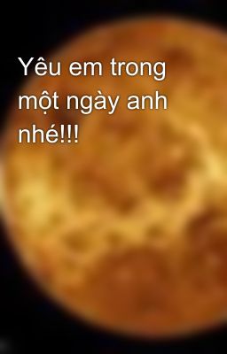 Yêu em trong một ngày anh nhé!!!