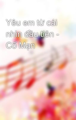 Yêu em từ cái nhìn đầu tiên - Cố Mạn