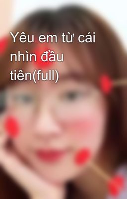 Yêu em từ cái nhìn đầu tiên(full)