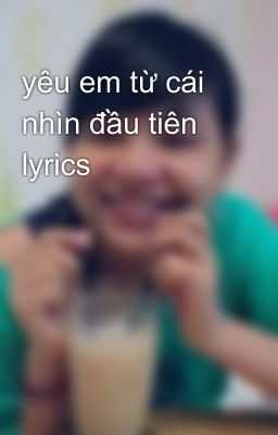 yêu em từ cái nhìn đầu tiên lyrics