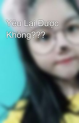 Yêu Lại Được Không???