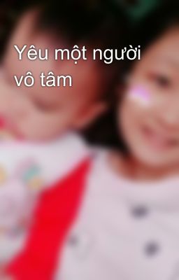 Yêu một người vô tâm 😞