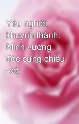 Yêu nghiệt khuynh thành: Minh vương độc cưng chiều -cđ