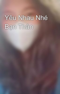 Yêu Nhau Nhé Bạn Thân 🥰