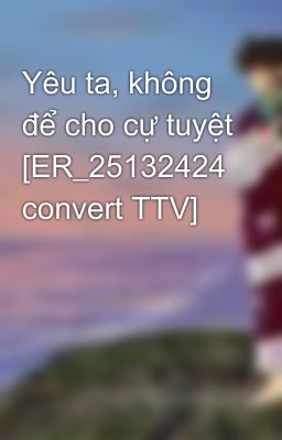 Yêu ta, không để cho cự tuyệt [ER_25132424 convert TTV]