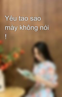 Yêu tao sao mày không nói !