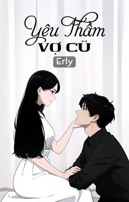 Yêu Thầm Vợ Cũ | Erly