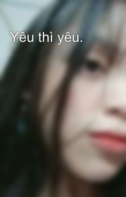 Yêu thì yêu.