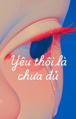 Yêu thôi là chưa đủ - End.