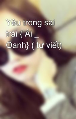 Yêu trong sai trái { Ái _ Oanh} ( tự viết)