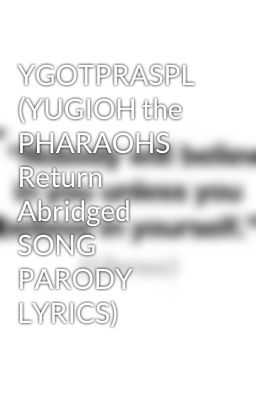 YGOTPRASPL (YUGIOH the PHARAOHS Return Abridged SONG PARODY LYRICS)