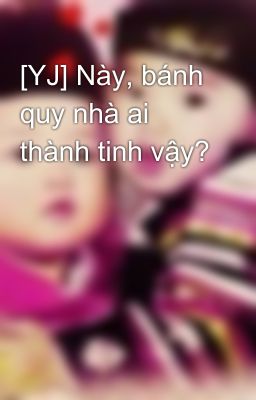 [YJ] Này, bánh quy nhà ai thành tinh vậy?