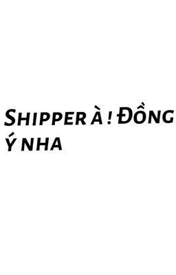 [ YN / V ] Shipper à ! Đồng ý nha