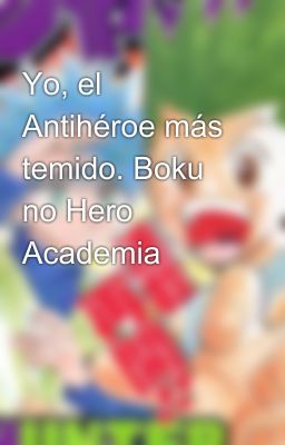 Yo, el Antihéroe más temido. Boku no Hero Academia