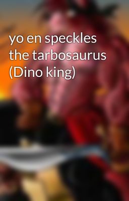 yo en speckles the tarbosaurus (Dino king)