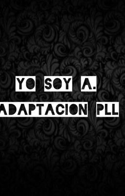 Yo soy A. (Adaptación PLL) 