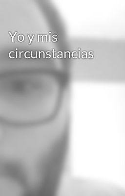 Yo y mis circunstancias