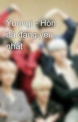 Yoongi - Hòn đá đáng yêu nhất