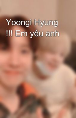 Yoongi Hyung !!! Em yêu anh