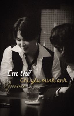 [Yoonmin]| Em thề, chỉ yêu mình anh