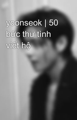 yoonseok | 50 bức thư tình viết hộ