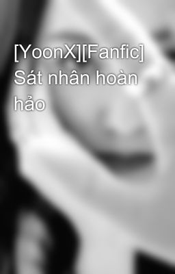 [YoonX][Fanfic] Sát nhân hoàn hảo