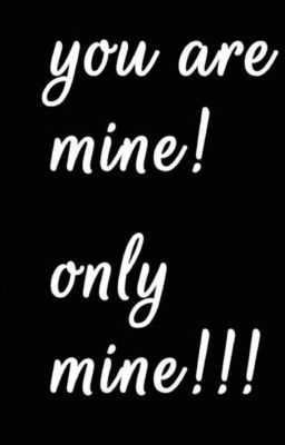 you are mine ! , Only Mine !!!