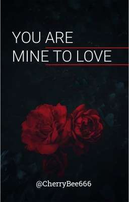 YOU ARE MINE TO LOVE (COMPLETED)