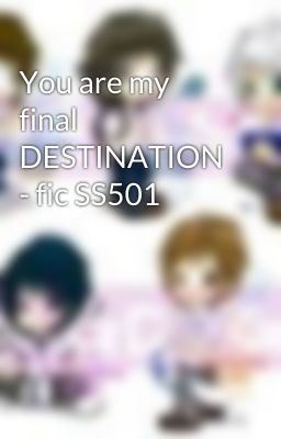 You are my final DESTINATION - fic SS501