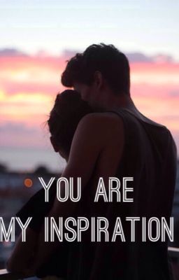 You are my inspiration