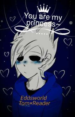 You are my princess♡ [Tom×Reader] [Eddsworld]