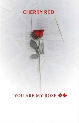 YOU ARE MY ROSE (BOOK 1 - COMPLETED)