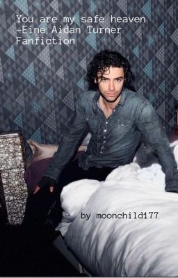 You are my safe haven - Eine Aidan Turner Fanfiction 