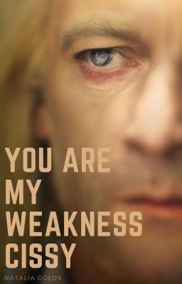 You are my weakness... Cissy