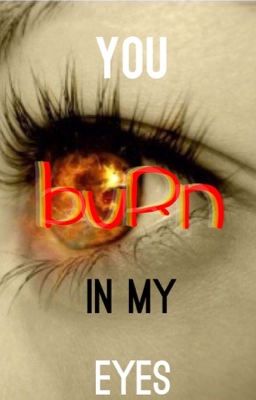 You Burn in my Eyes- Book 1