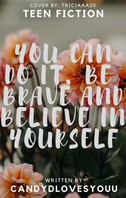 You Can Do It, Be Brave And Believe In Your Self