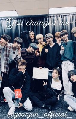 You Changed Me {BTS X READER X TXT}