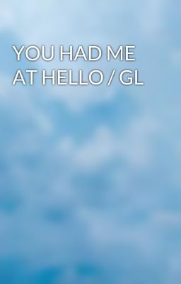 YOU HAD ME AT HELLO / GL