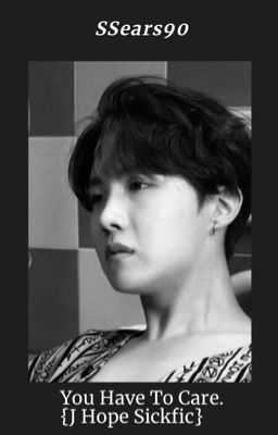 You Have To Care. [J hope Sickfic]