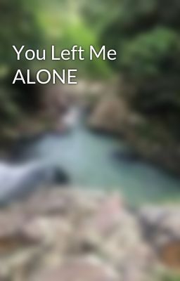 You Left Me ALONE