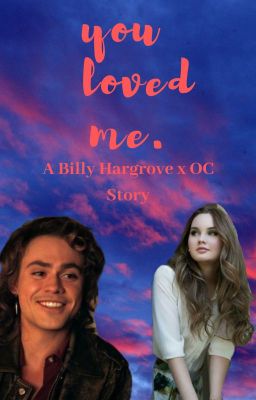 you loved me. (a Billy Hargrove x OC story)