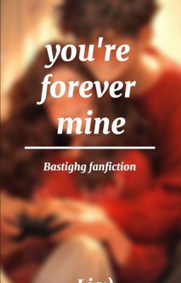 You're forever mine - Bastighg ff