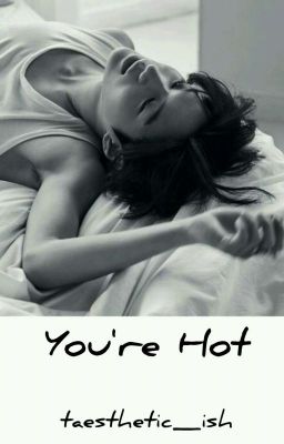 You're Hot || ltm × cmh