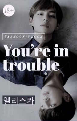 You're in Trouble (Taekook/Vkook) CZ