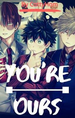 You're ours||TodoBakuDeku||Discontinued