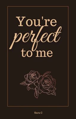 You're perfect to me